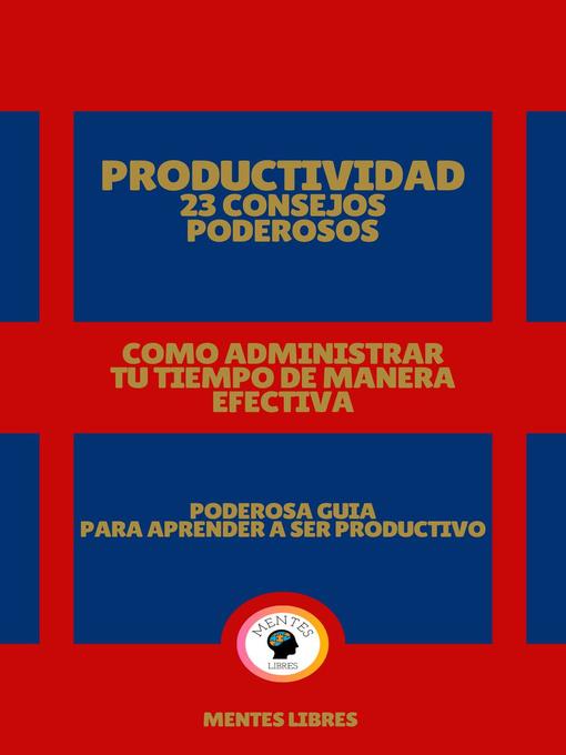 Title details for Productividad 23 Consejos Poderosos--Como Administrar tu Tiempo de Manera Efectiva! by MENTES LIBRES - Available